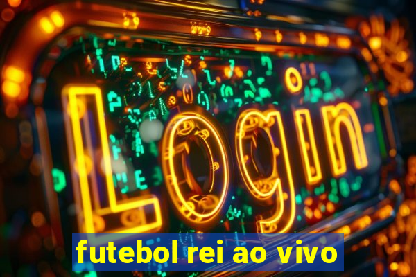 futebol rei ao vivo